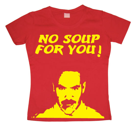 No Soup For You! Girly T-shirt